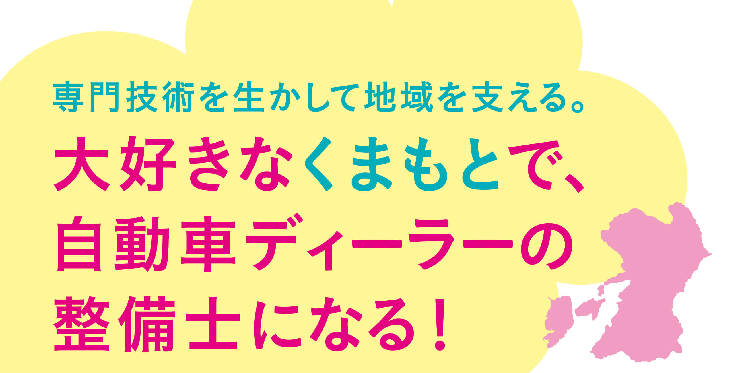 専門技術を生かして地域を支える。大好きなくまもとで、自動車ディーラーの整備士になる！